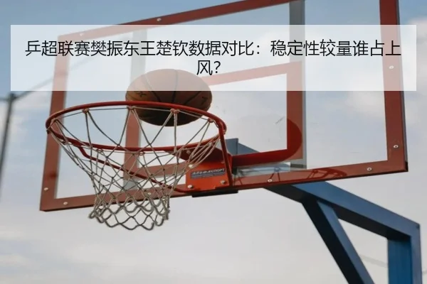 ping-chao-lian-sai-fan-zhen-dong-wang-chu-qin-shu-ju-dui-bi-wen-ding-xing-jiao-liang-shui-zhan-shang-feng-3-955.jpg