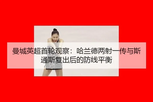 曼城英超首轮观察：哈兰德两射一传与斯通斯复出后的防线平衡